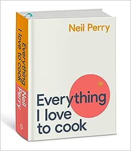 Everything I Love to Cook by Neil Perry