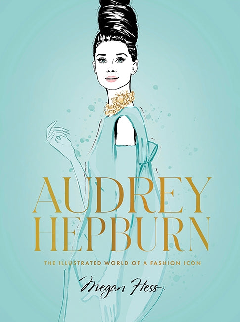 Audrey Hepburn: The Illustrated World of a Fashion Icon